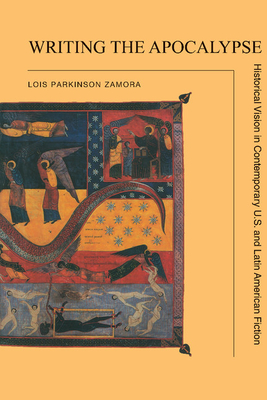 Writing the Apocalypse: Historical Vision in Contemporary U.S. and Latin American Fiction - Zamora, Lois Parkinson