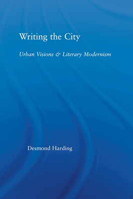 Writing the City: Urban Visions and Literary Modernism - Harding, Desmond