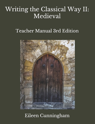 Writing the Classical Way II: Medieval: Teacher Edition - Cunningham, Eileen