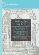 Writing the Holy Land: The Franciscans of Mount Zion and the Construction of a Cultural Memory, 1300-1550