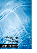 Writing the Photoplay - Esenwein, Joseph Berg, and Leeds, Arthur