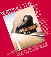 Writing the Rails: Train Adventures by the World's Best-Loved Writers