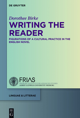 Writing the Reader: Configurations of a Cultural Practice in the English Novel - Birke, Dorothee