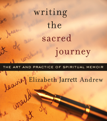 Writing the Sacred Journey: The Art and Practice of Spiritual Memoir - Andrew, Elizabeth Jarrett