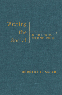 Writing the Social: Critique, Theory, and Investigations - Smith, Dorothy E