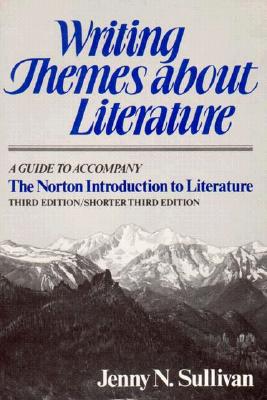 Writing Themes about Literature: A Guide to Accompany the Norton Introduction to Literature, Third Edition/Shorter Third Edition - Sullivan, Jenny N, and Beaty, Jerome (Editor), and Bain, Carl E (Editor)