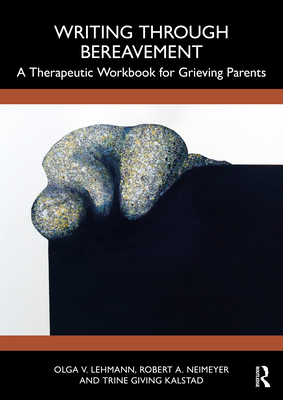 Writing Through Bereavement: A Therapeutic Workbook for Grieving Parents - Lehmann, Olga V, and Neimeyer, Robert A, and Giving Kalstad, Trine