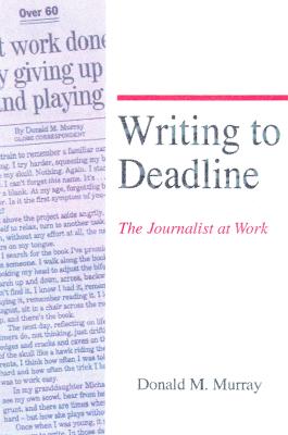 Writing to Deadline: The Journalist at Work - Murray, Donald