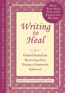 Writing to Heal: A Guided Journal for Recovering from Trauma and Emotional Upheaval