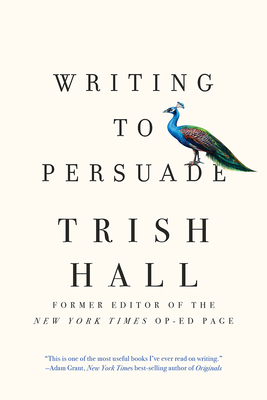 Writing to Persuade: How to Bring People Over to Your Side - Hall, Trish