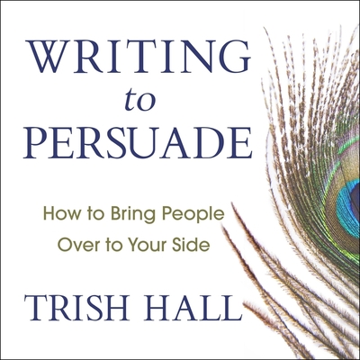 Writing to Persuade: How to Bring People Over to Your Side - Eby, Tanya (Read by), and Hall, Trish
