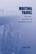 Writing Travel: The Poetics and Politics of the Modern Journey