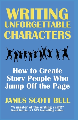 Writing Unforgettable Characters: How to Create Story People Who Jump Off the Page - Bell, James Scott