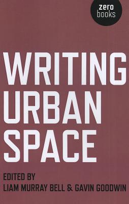 Writing Urban Space - Bell, Liam, and Goodwin, Gavin