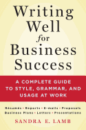 Writing Well for Business Success: A Complete Guide to Style, Grammar, and Usage at Work