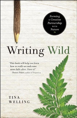 Writing Wild: Forming a Creative Partnership with Nature - Welling, Tina