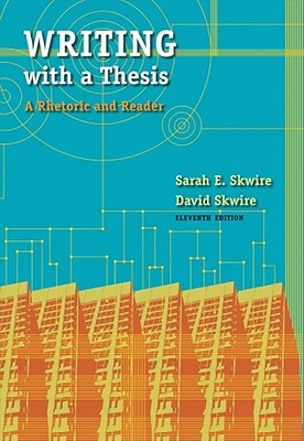 Writing with a Thesis: A Rhetoric and Reader - Skwire, Sarah E, and Skwire, David