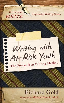 Writing with At-Risk Youth: The Pongo Teen Writing Method - Gold, Richard, PhD, Lac