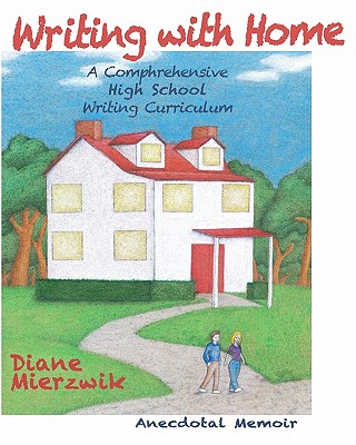 Writing with Home: A Comprehensive Writing Curriculum: Anecdotal Memoir - Mierzwik, Diane