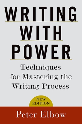 Writing with Power: Techniques for Mastering the Writing Process - Elbow, Peter, Professor, B.A., M.A., PH.D.