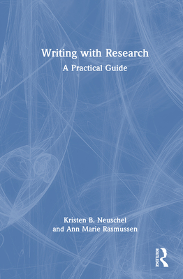 Writing with Research: A Practical Guide - Neuschel, Kristen B., and Rasmussen, Ann Marie