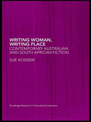 Writing Woman, Writing Place: Contemporary Australian and South African Fiction - Sue Kossew