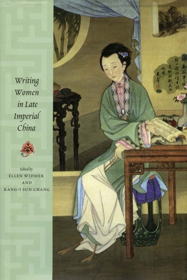 Writing Women in Late Imperial China - Widmer, Ellen (Editor), and Chang, Kang-I Sun (Editor)