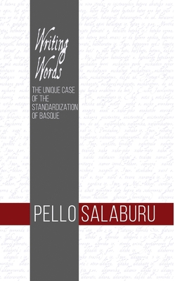 Writing Words: The Unique Case of the Standardization of Basque - Salaburu Etxeberria, Pello, and Watson, Cameron (Translated by)