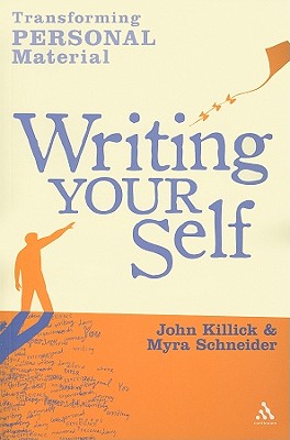 Writing Your Self: Transforming Personal Material - Schneider, Myra, and Killick, John