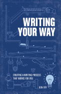 Writing Your Way: Creating a Writing Process That Works for You