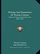 Writings And Disputations Of Thomas Cranmer: Relative To The Sacrament Of The Lord's Supper (1844)
