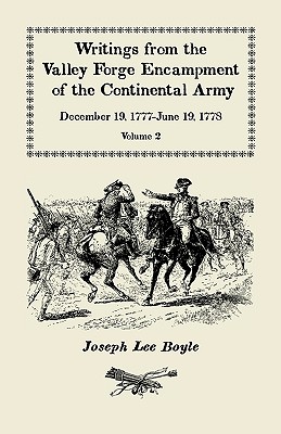 Writings from the Valley Forge Encampment of the Continental Army: December 19, 1777-June 19, 1778, Volume 2, "Winter in this starved Country" - Boyle, Joseph Lee