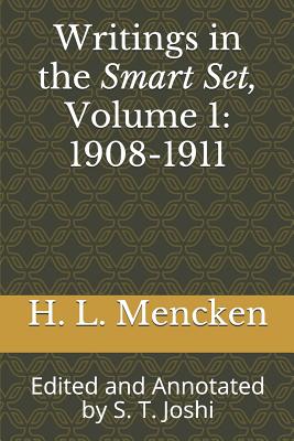 Writings in the Smart Set, Volume 1: 1908-1911: Edited and Annotated by S. T. Joshi - Joshi, S T (Editor), and Mencken, H L, Professor