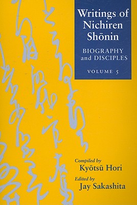 Writings of Nichiren Shonin v. 5; Biography and Disciples - Nichiren, and Hori, Kyotsu (Compiled by), and Sakashita, Jay (Editor)
