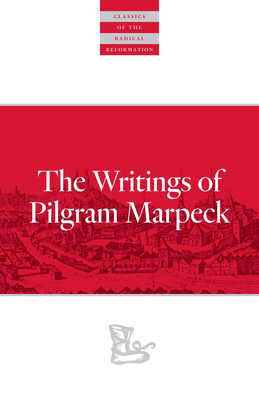 Writings of Pilgram Marpeck - Markpeck, Pilgram, and Klassen, William (Translated by), and Klaassen, Walter (Translated by)