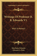 Writings Of Professor B. B. Edwards V1: With A Memoir