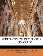 Writings of Professor B.B. Edwards - Park, Edwards Amasa, and Edwards, Bela Bates