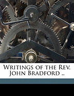 Writings of the Rev. John Bradford ..