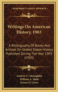 Writings on American History, 1903: A Bibliography of Books and Articles on United States History Published During the Year 1903, with Some Memoranda on Other Portions of America (Classic Reprint)