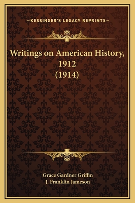 Writings on American History, 1912 (1914) - Griffin, Grace Gardner (Editor), and Jameson, J Franklin (Foreword by)