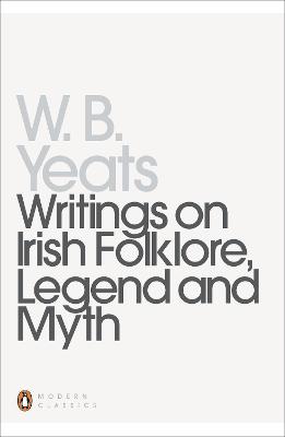 Writings on Irish Folklore, Legend and Myth - Yeats, William Butler, and Welch, Robert (Editor)