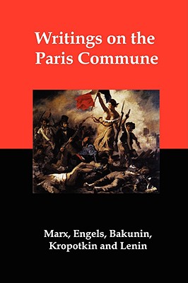 Writings on the Paris Commune - Marx, Karl, and Bakunin, Mikhail Aleksandrovich, and Kropotkin, Peter