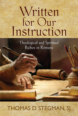 Written for Our Instruction: Theological and Spiritual Riches in Romans - Stegman, Thomas D