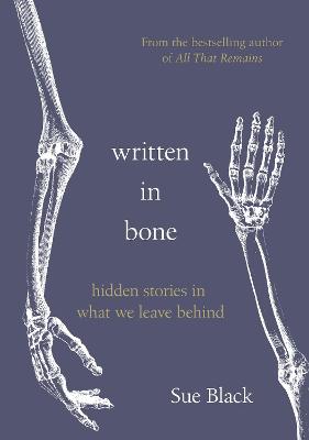 Written In Bone: hidden stories in what we leave behind - Black, Sue, Professor