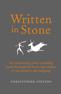 Written in Stone: An entertaining time-travelling jaunt through the Stone Age origins of our modern-day language - Stevens, Christopher