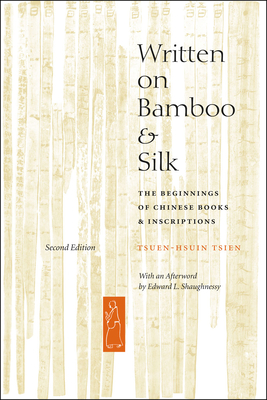 Written on Bamboo and Silk: The Beginnings of Chinese Books and Inscriptions, Second Edition - Tsien, Tsuen-Hsuin, and Shaughnessy, Edward L (Afterword by)
