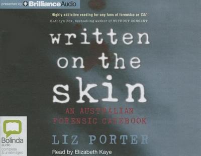 Written on the Skin: An Australian Forensic Casebook - Porter, Liz, and Kaye, Elizabeth (Read by)