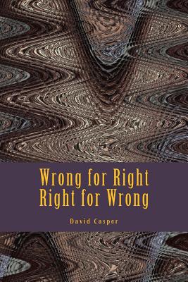 Wrong for Right, Right for Wrong - Casper, David Alvin