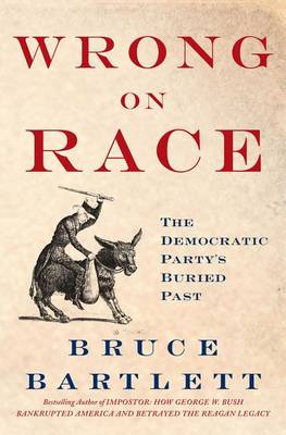 Wrong on Race: The Democratic Party's Buried Past - Bartlett, Bruce