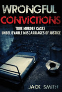 Wrongful Convictions: True Murder Cases Unbelievable Miscarriages of Justice